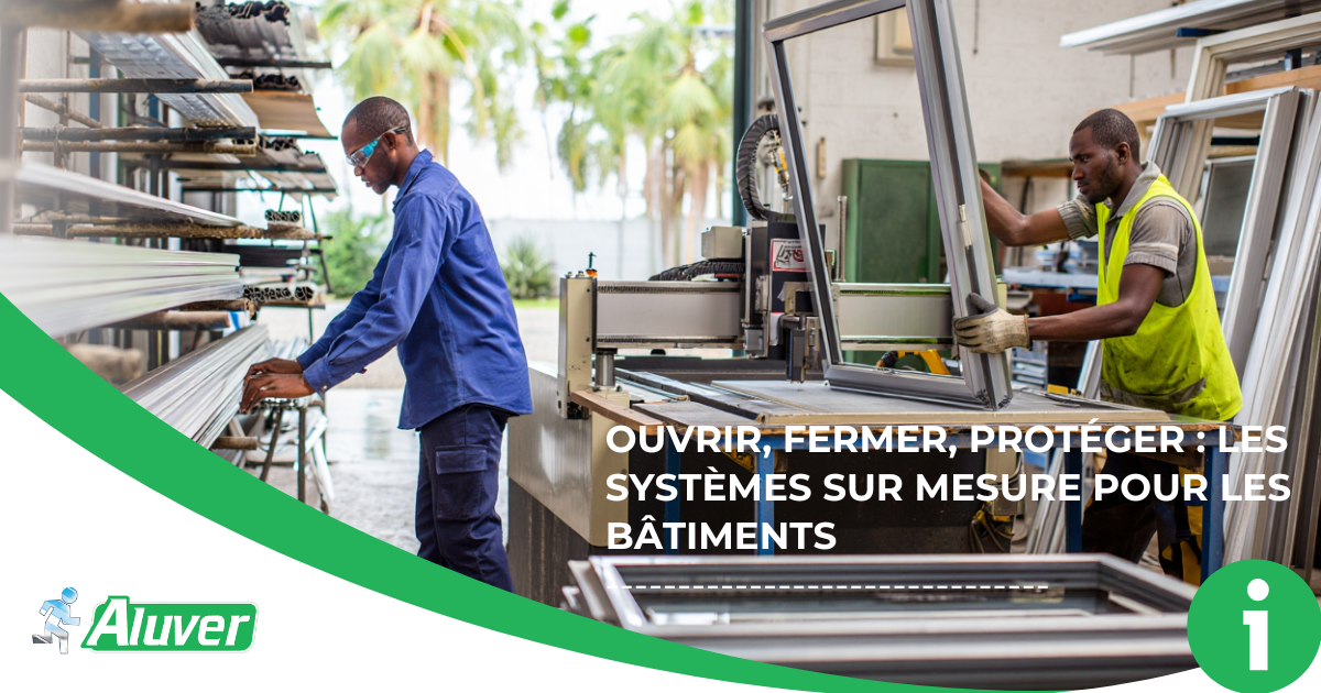 Ouvrir, fermer, protéger : les systèmes sur mesure pour les bâtiments - ALUVER Guyane